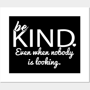 Be Kind Even When Nobody Is Looking Posters and Art